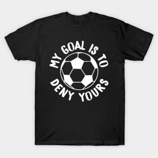 My Goal Is To Deny Yours Soccer Goalie & Defender T-Shirt